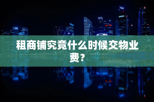 租商铺究竟什么时候交物业费？