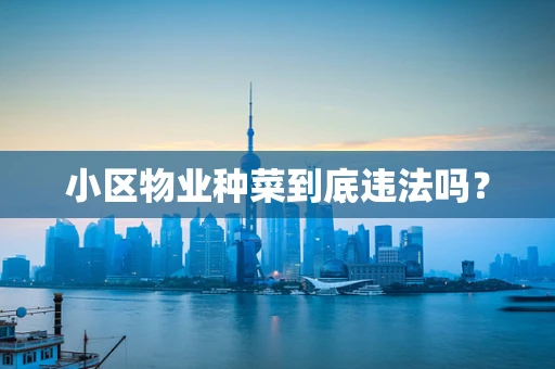 小区物业种菜到底违法吗？