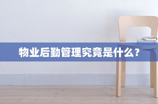 物业后勤管理究竟是什么？