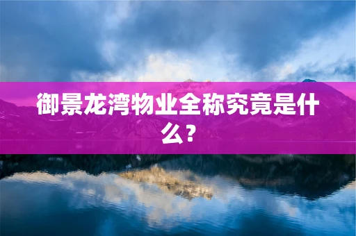 御景龙湾物业全称究竟是什么？