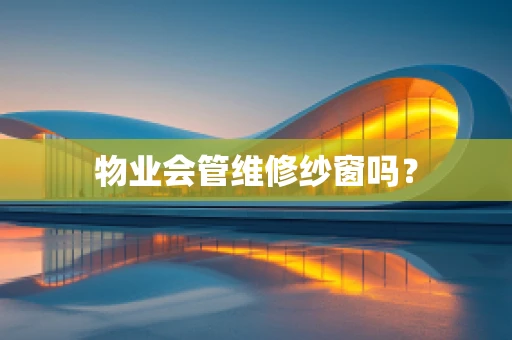 物业会管维修纱窗吗？