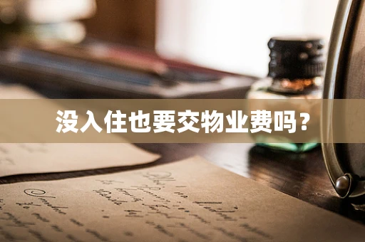没入住也要交物业费吗？