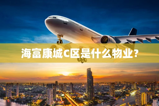 海富康城C区是什么物业？
