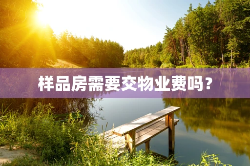 样品房需要交物业费吗？