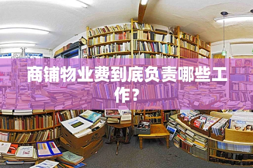 商铺物业费到底负责哪些工作？