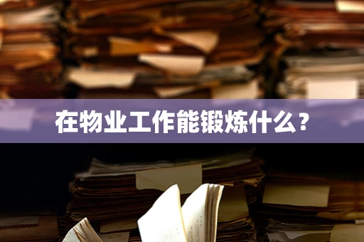 在物业工作能锻炼什么？