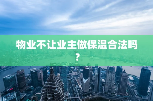 物业不让业主做保温合法吗？