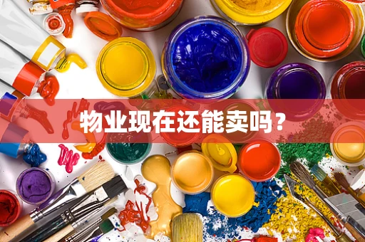 物业现在还能卖吗？