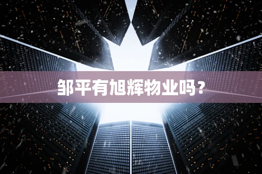 邹平有旭辉物业吗？