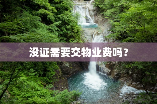 没证需要交物业费吗？