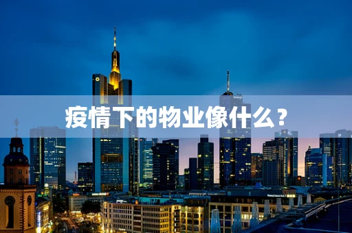 疫情下的物业像什么？
