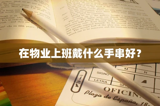 在物业上班戴什么手串好？