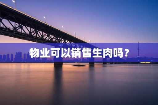 物业可以销售生肉吗？