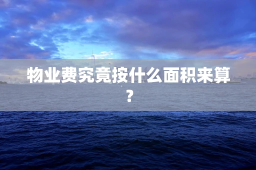 物业费究竟按什么面积来算？
