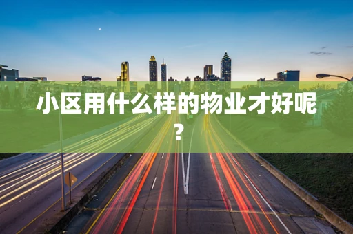 小区用什么样的物业才好呢？
