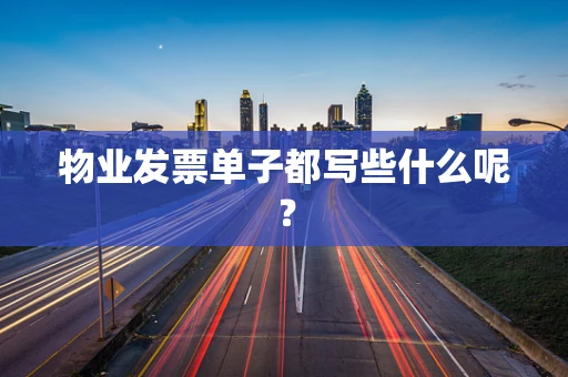 物业发票单子都写些什么呢？