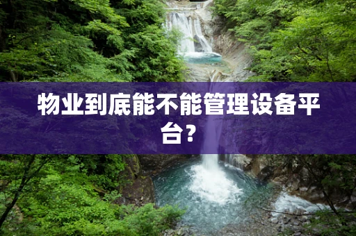 物业到底能不能管理设备平台？