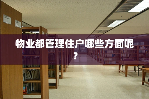 物业都管理住户哪些方面呢？
