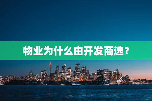 物业为什么由开发商选？