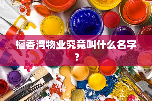 檀香湾物业究竟叫什么名字？