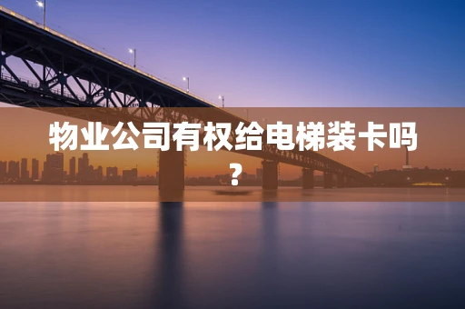 物业公司有权给电梯装卡吗？