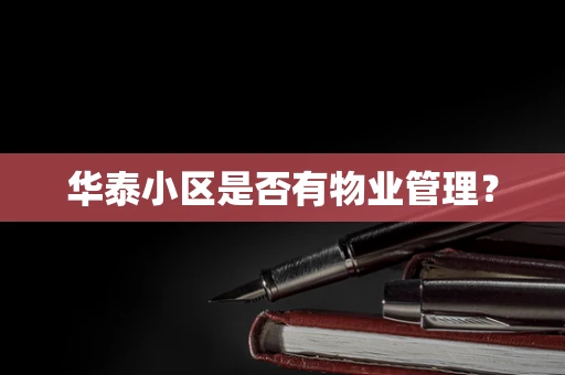 华泰小区是否有物业管理？