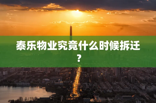 泰乐物业究竟什么时候拆迁？