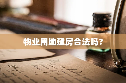 物业用地建房合法吗？