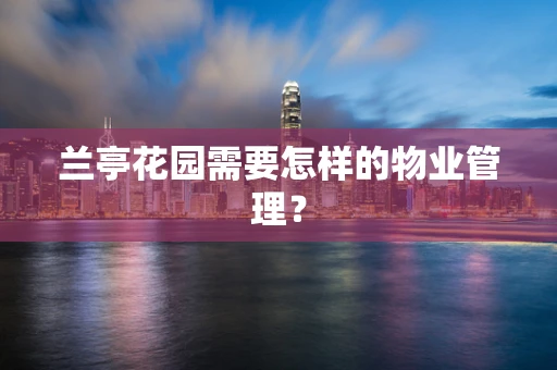 兰亭花园需要怎样的物业管理？
