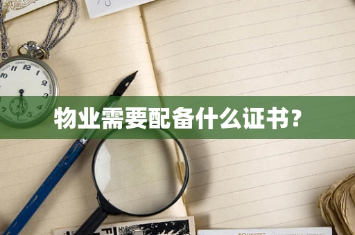 物业需要配备什么证书？