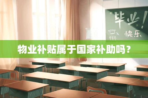 物业补贴属于国家补助吗？