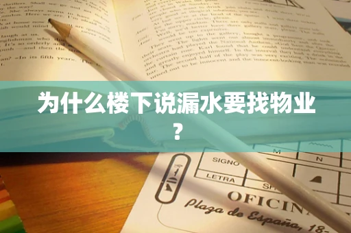 为什么楼下说漏水要找物业？