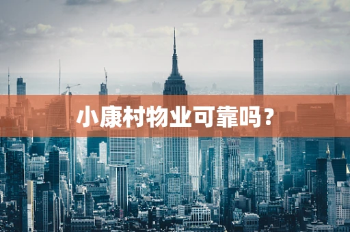 小康村物业可靠吗？