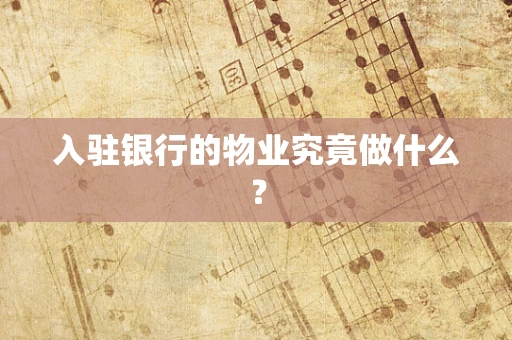 入驻银行的物业究竟做什么？