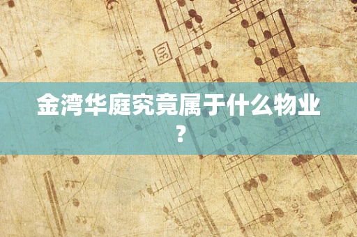 金湾华庭究竟属于什么物业？