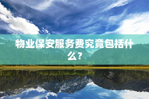 物业保安服务费究竟包括什么？