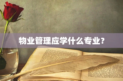 物业管理应学什么专业？