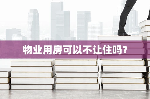 物业用房可以不让住吗？
