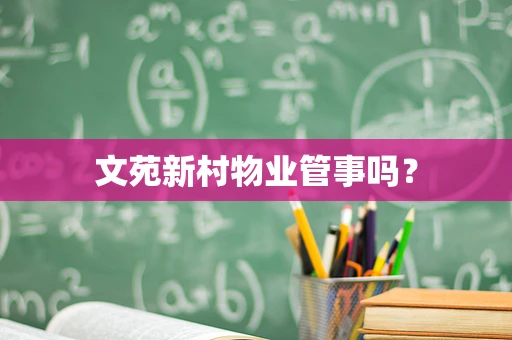 文苑新村物业管事吗？