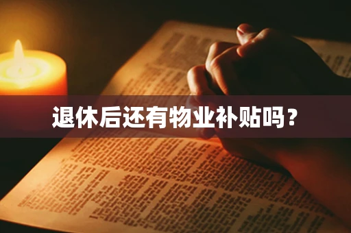 退休后还有物业补贴吗？