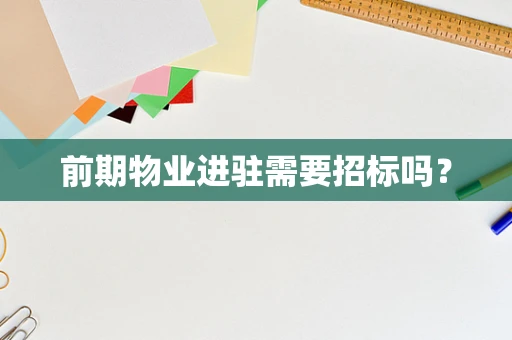 前期物业进驻需要招标吗？