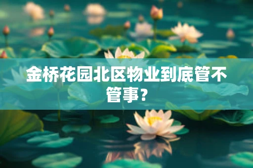 金桥花园北区物业到底管不管事？