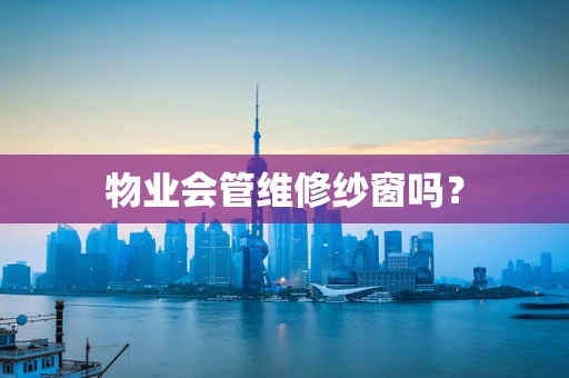 物业会管维修纱窗吗？