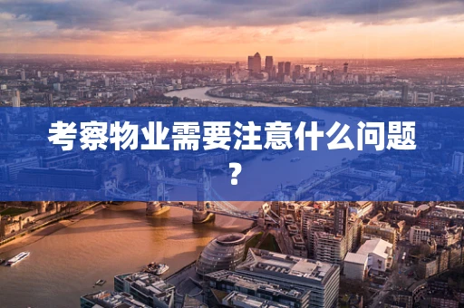 考察物业需要注意什么问题？