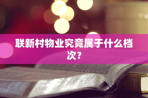 联新村物业究竟属于什么档次？