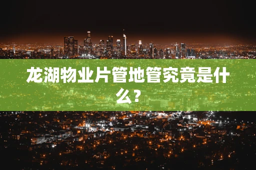 龙湖物业片管地管究竟是什么？