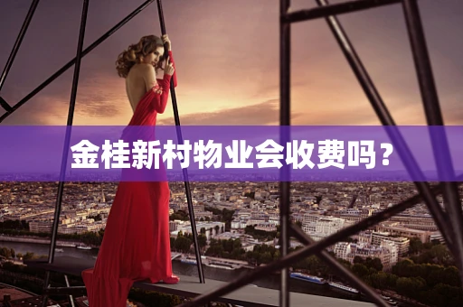 金桂新村物业会收费吗？
