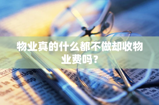 物业真的什么都不做却收物业费吗？