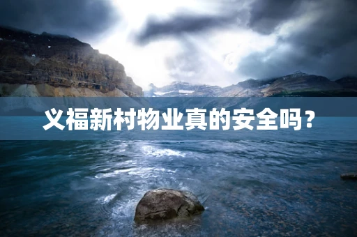 义福新村物业真的安全吗？