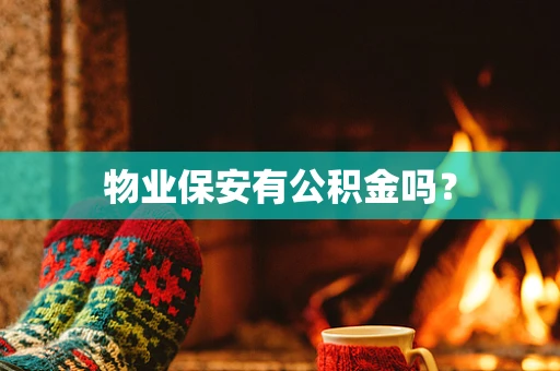 物业保安有公积金吗？